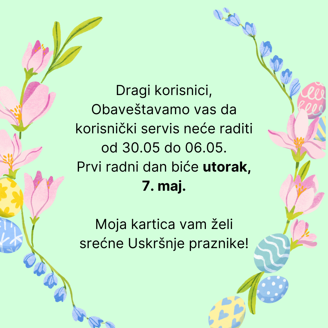Uskršnji praznici-neradni dani 1 Dragi korisnici Obavestavamo vas da korisnicki servis nece raditi od 30.05 do 06.05. Prvi radni dan bice utorak 7. maj